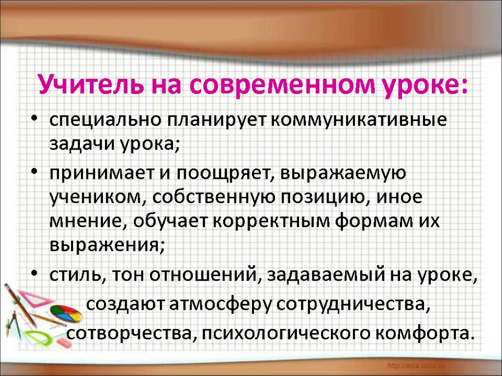 Учитель на современном уроке: специально планирует коммуникативные задачи урока; принимает и поощряет, выражаемую учеником,